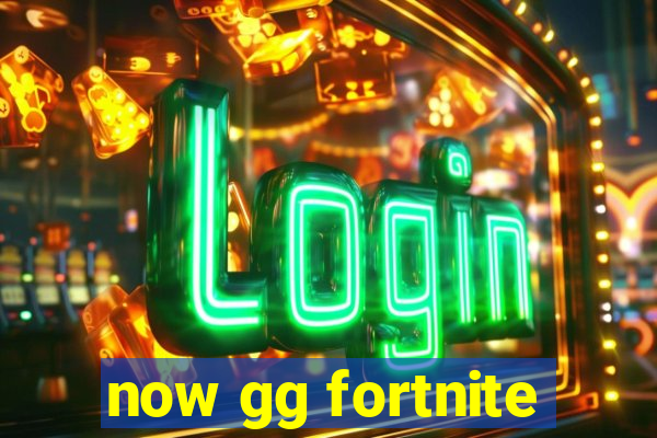 now gg fortnite